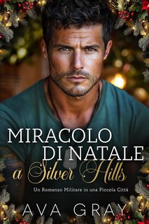 Ava Gray - Un Romanzo Militare in una Piccola Città Vol. 1. Miracolo di Natale a Silver Hills (2024)