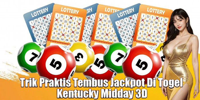 Trik Praktis Tembus Jackpot Di Togel Kentucky Midday 3D