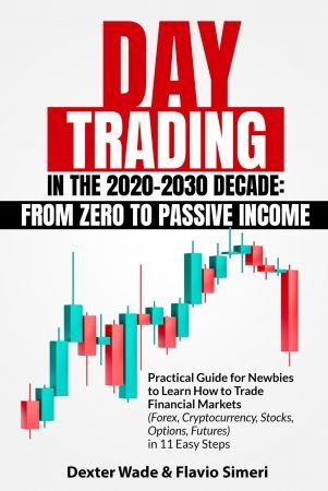 Day Trading In The 2020-2030 Decade: From Zero to Passive Income