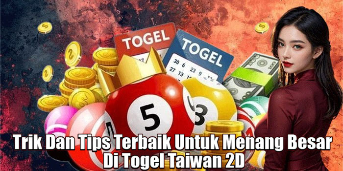 Trik Dan Tips Terbaik Untuk Menang Besar Di Togel Taiwan 2D