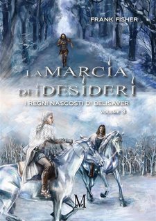 Frank Fisher - La marcia dei desideri. I regni nascosti di Belisaver Vol. 3