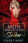 Cover: Cassi Hart - Mein &uuml;berbesch&uuml;tzender Stalker