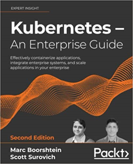 Kubernetes - An Enterprise Guide: Effectively containerize applications, 2nd Edition (True PDF, EPUB)