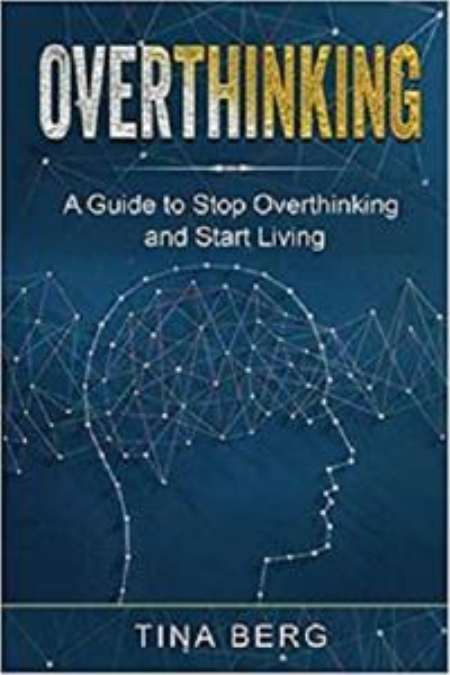 Overthinking: A Guide to Stop Overthinking and Start Living