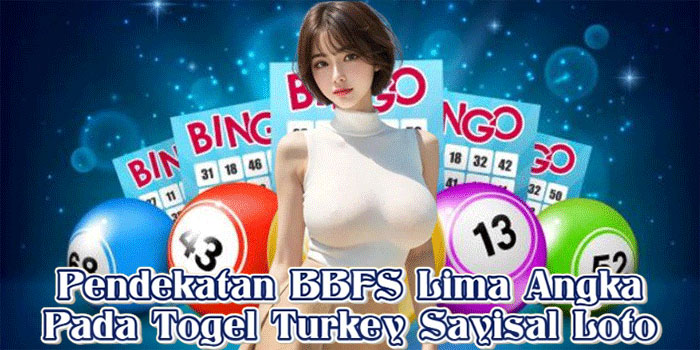 Pendekatan BBFS Lima Angka Pada Togel Turkey Sayisal Loto
