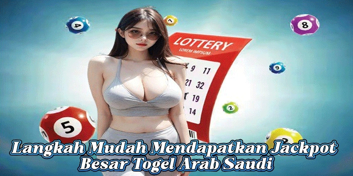 Langkah Mudah Mendapatkan Jackpot Besar Togel Arab Saudi