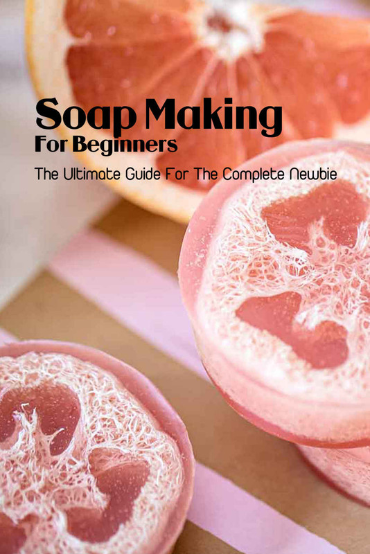 Soap Making For Beginners The Ultimate Guide For The Complete Newbie Easy, Basic Beginner Soap