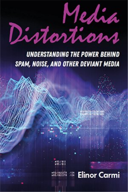Media Distortions: Understanding the Power Behind Spam, Noise, and Other Deviant Media Media Distortions: Understanding the Power Behind Spam, Noise, and Other Deviant Media