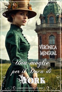 Verónica Mengual - Libertini senza Cuore Vol. 1. Una moglie per il duca di York (2024)