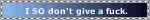 i SO dont give a fuck