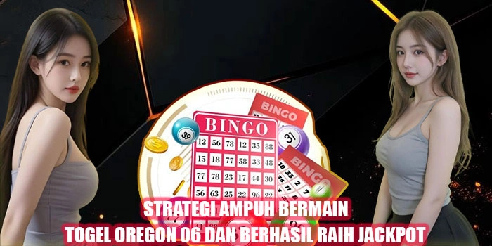 Strategi Ampuh Bermain Togel Oregon 06 Dan Berhasil Raih Jackpot