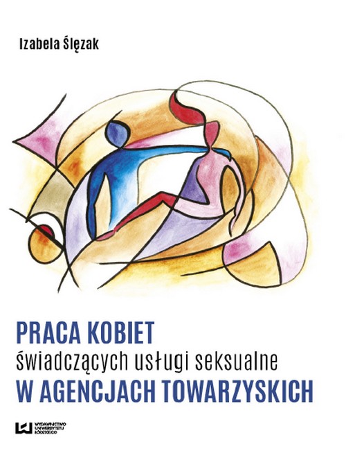Praca Kobiet Świadczących Usługi Seksualne w Agencjach Towarzyskich - Izabela Ślęzak