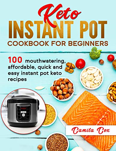 Keto Instant Pot Cookbook for beginners  100 mouthwatering, affordable, quick and easy instant pot keto recipes