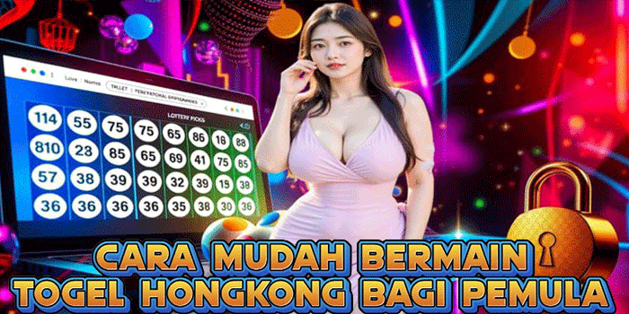 Cara Mudah Bermain Togel Hongkong Bagi Pemula