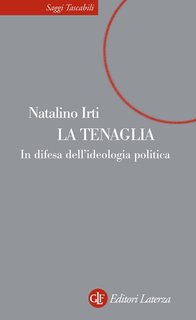 Natalino Irti - La tenaglia. In difesa dell'ideologia politica (2008)