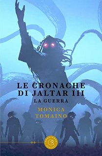Monica Tomaino - Le Cronache di Jaltar III. La guerra (2022)
