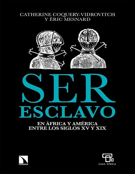 Ser esclavo en África y América en los siglos XV y XIX - Catherine Coquery-Vidrovitch y Éric Mesnard (Multiformato) [VS]