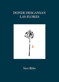 DONDE DESCANSAN LAS FLORES, SARA BUHO