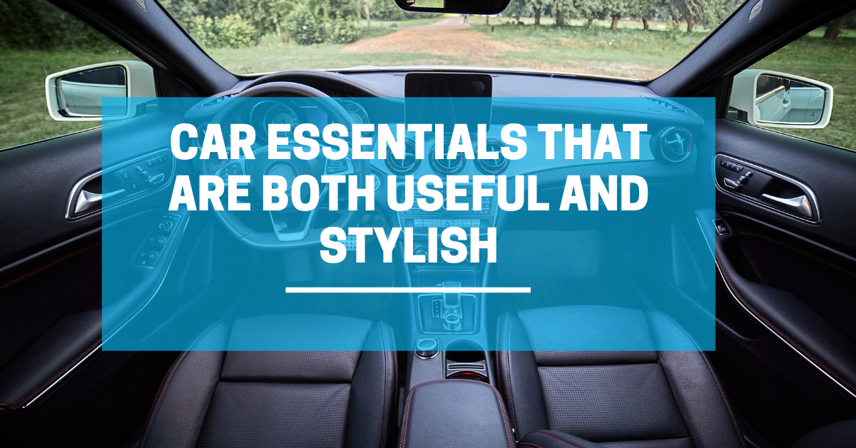 Car Essentials That Are Both Useful and Stylish