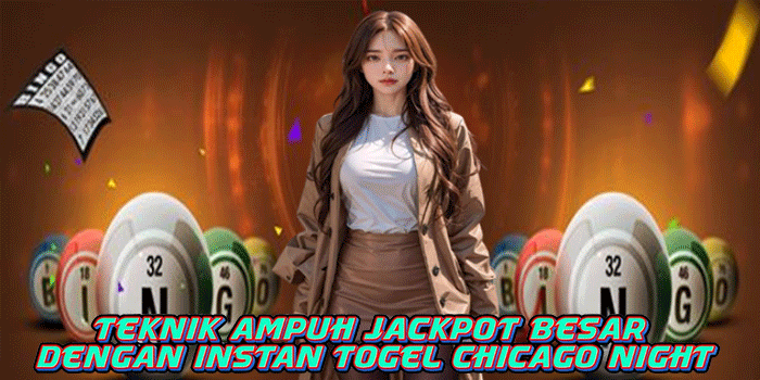 Teknik Ampuh Jackpot Besar Dengan Instan Togel Chicago Night