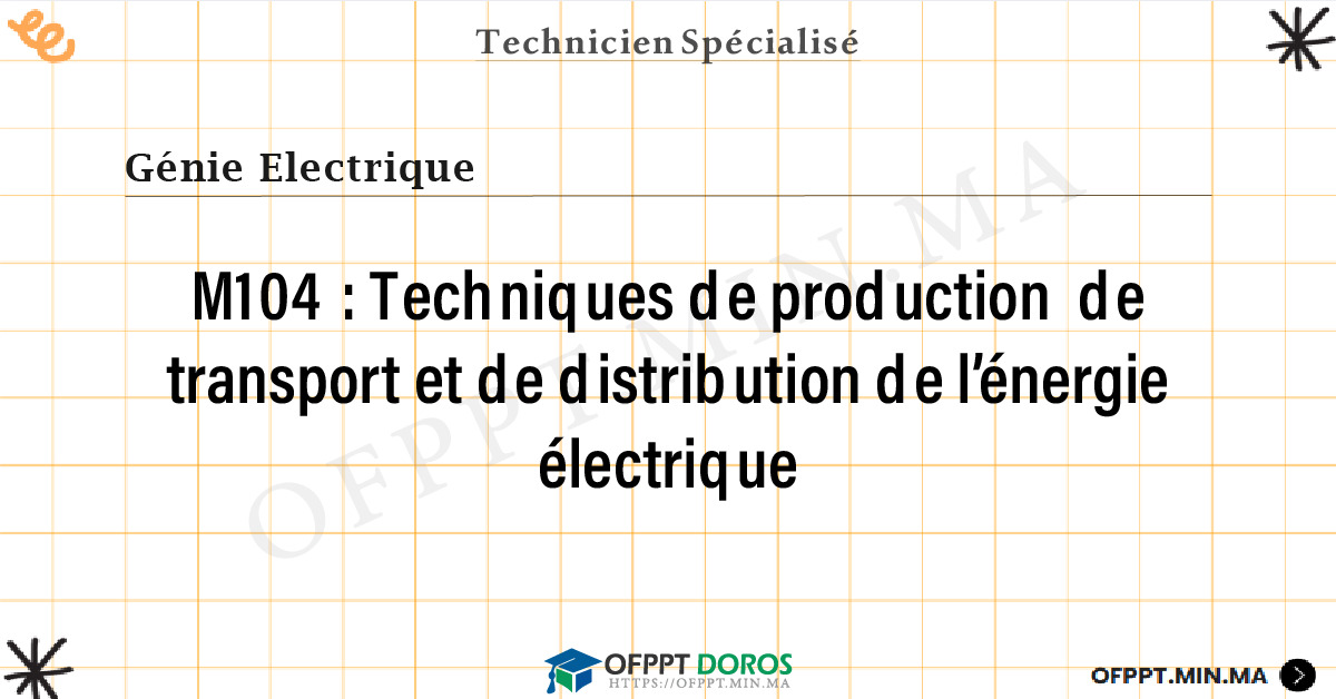 Sommaire détaillé du cours Techniques de production de transport et de distribution de l’énergie électrique M104 OFPPT - Structure du module