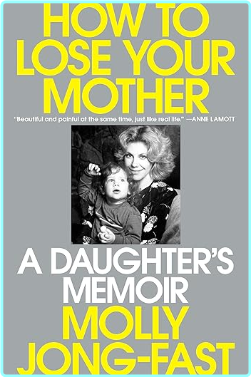 Lose Your Mother A Daughter’s Memoir ( Jong-Fast,Molly)
