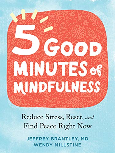 Five Good Minutes of Mindfulness: Reduce Stress, Reset, and Find Peace Right Now