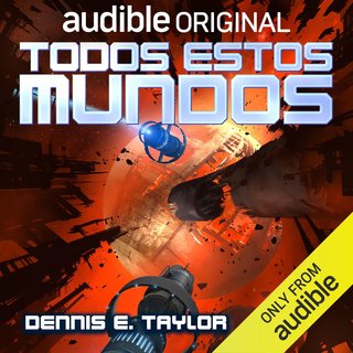 Todos estos mundos Bobiverso B0 B89 J14 FP - Saga Bobiverso - Dennis E. Taylor - Narrado por Antonio Raluy (Latino neutro)