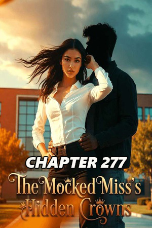 The Mocked Miss s Hidden Crowns CHAPTER 277