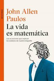 LA VIDA ES MATEMÁTICAS,. JOHN PAULOS