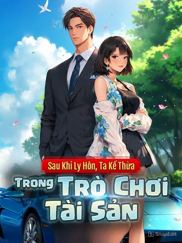 Sau Khi Ly Hôn, Ta Kế Thừa Trong Trò Chơi Tài Sản