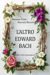 Massimo Triolo Maurizio Marzotti – L’altro Edward Bach. Dieci storie di guarigione (2026)