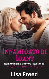 Lisa Freed - Amare Lui Vol. 1. Innamorato Di Grant (2024)