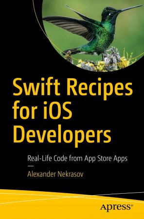 Swift Recipes for iOS Developers: Real-Life Code From Apple App Store Apps