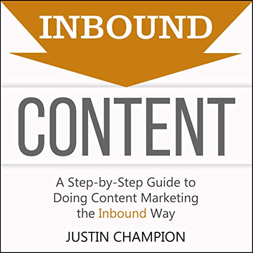 Inbound Content: A Step-by-Step Guide to Doing Content Marketing the Inbound Way (Audiobook)