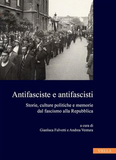 Andrea Ventura, Gianluca Fulvetti - Antifasciste e antifascisti. Storie, culture politiche e memorie dal fascismo alla Repubblica (2024)