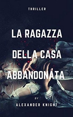 Alexander Knight - La ragazza della casa abbandonata (2018)