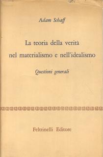 Adam Schaff - La teoria della verità nel materialismo e nell'idealismo. Questioni generali (1959)