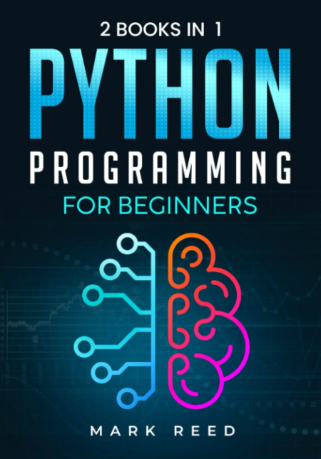 Python Programming for Beginners: 2 Books in 1 The Ultimate Step-by-Step Guide To Learn Python Programming Quickly with ...