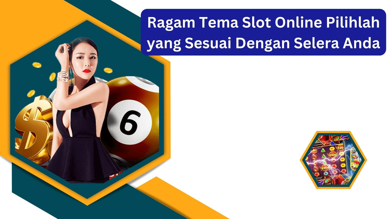 Ragam Tema Slot Online Pilihlah yang Sesuai Dengan Selera Anda