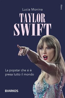 Lucia Monina -  Taylor Swift. La popstar che si è presa tutto il mondo (2024)