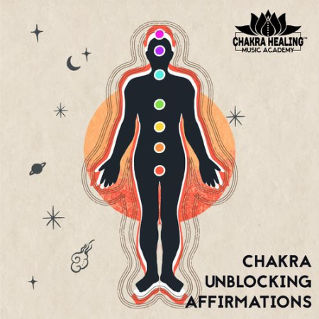 Chakra Healing Music Academy - Chakra Unblocking Affirmations (2021)