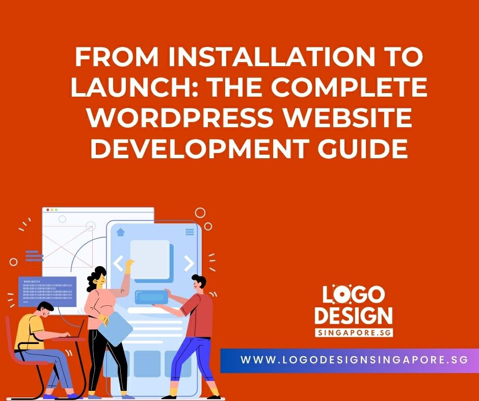From Installation to Launch: The Complete WordPress Website Development Guide — Logo Design Singapor