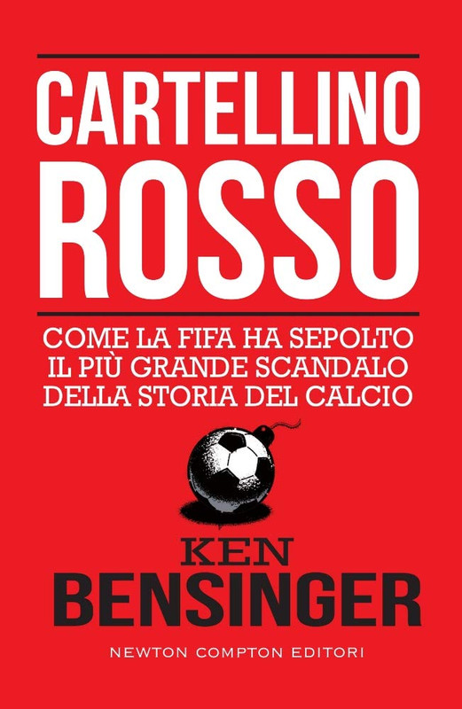 Ken Bensinger - Cartellino rosso. Come la FIFA ha sepolto il più grande scandalo della storia del calcio (2018)