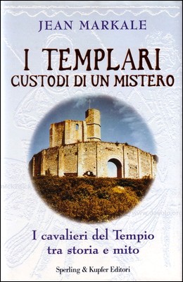 Jean Markale - I Templari custodi di un mistero. I cavalieri del Tempio tra storia e mito (2003)
