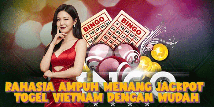 Rahasia Ampuh Menang Jackpot Togel Vietnam Dengan Mudah