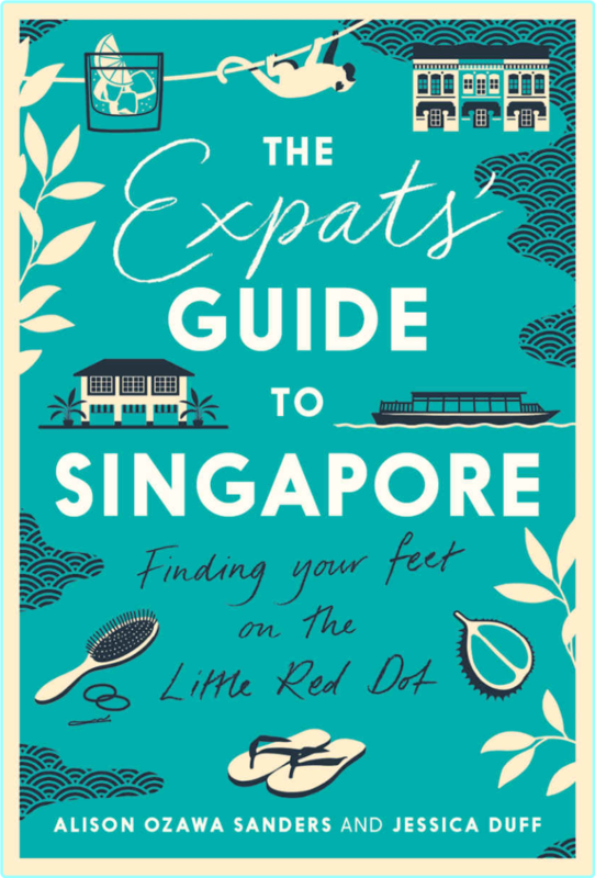 The Expats’ Guide To Singapore Finding Your Feet On The Little Red Dot (Jessica Duff, Alison Ozawa Sanders)