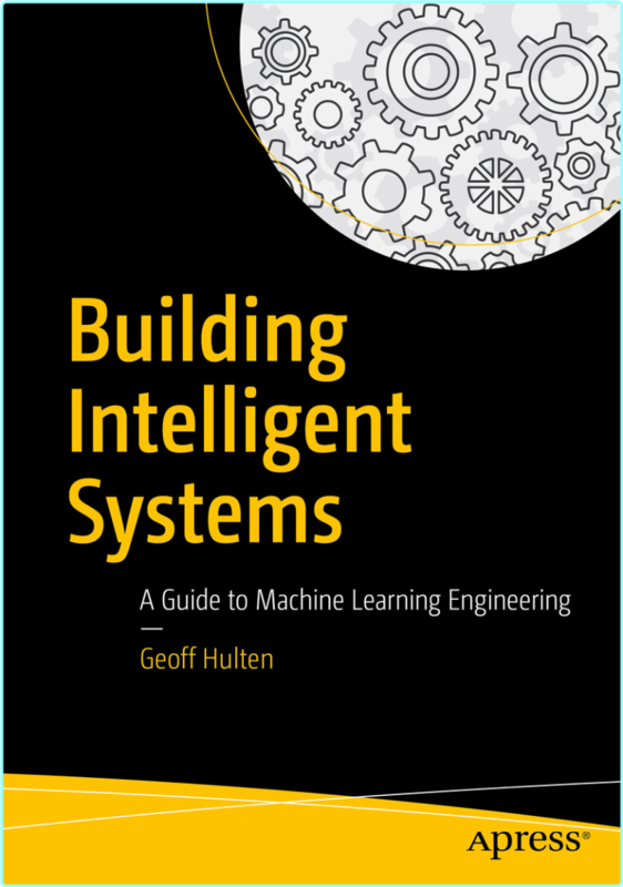 Building Intelligent Systems A Guide To Machine Learning Engineering