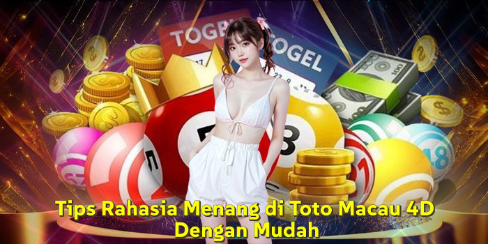 Tips Rahasia Menang di Toto Macau 4D Dengan Mudah
