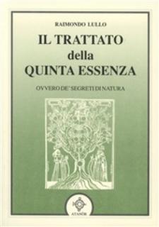 Raimondo Lullo - Il trattato della quinta essenza ovvero de' segreti di natura (2017)